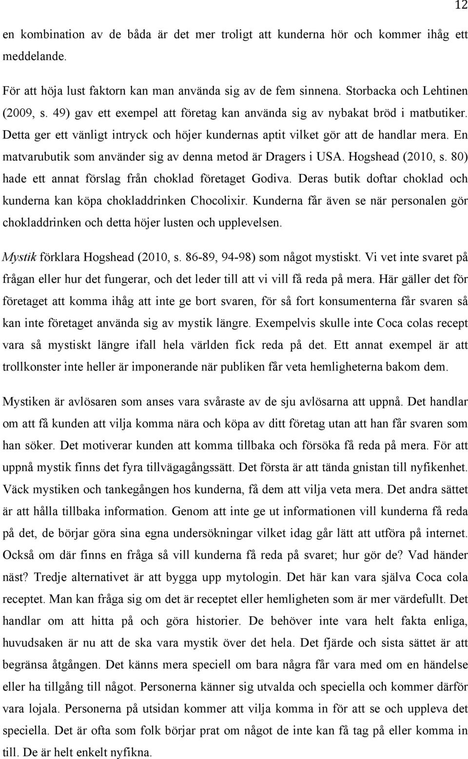 En matvarubutik som använder sig av denna metod är Dragers i USA. Hogshead (2010, s. 80) hade ett annat förslag från choklad företaget Godiva.