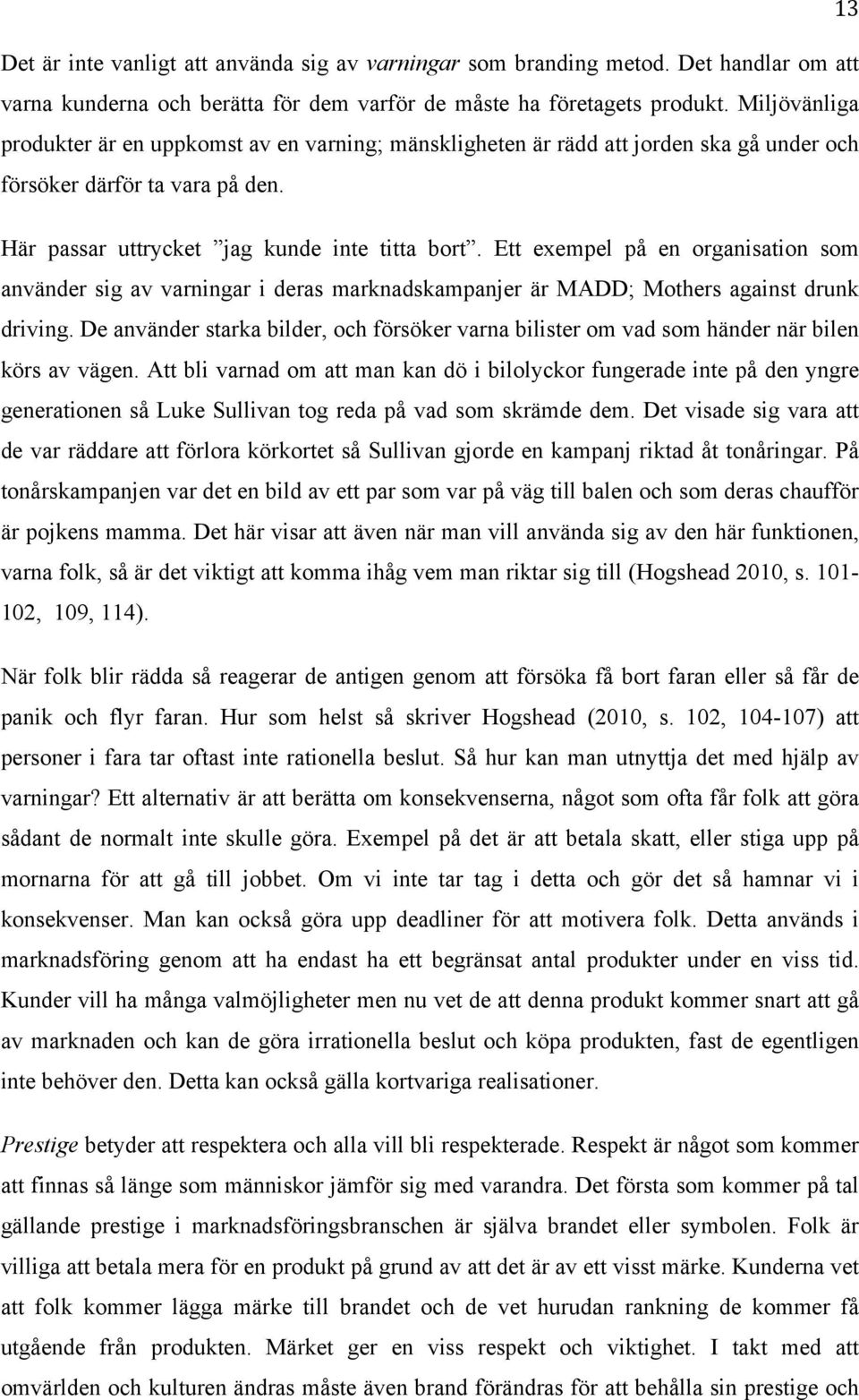 Ett exempel på en organisation som använder sig av varningar i deras marknadskampanjer är MADD; Mothers against drunk driving.