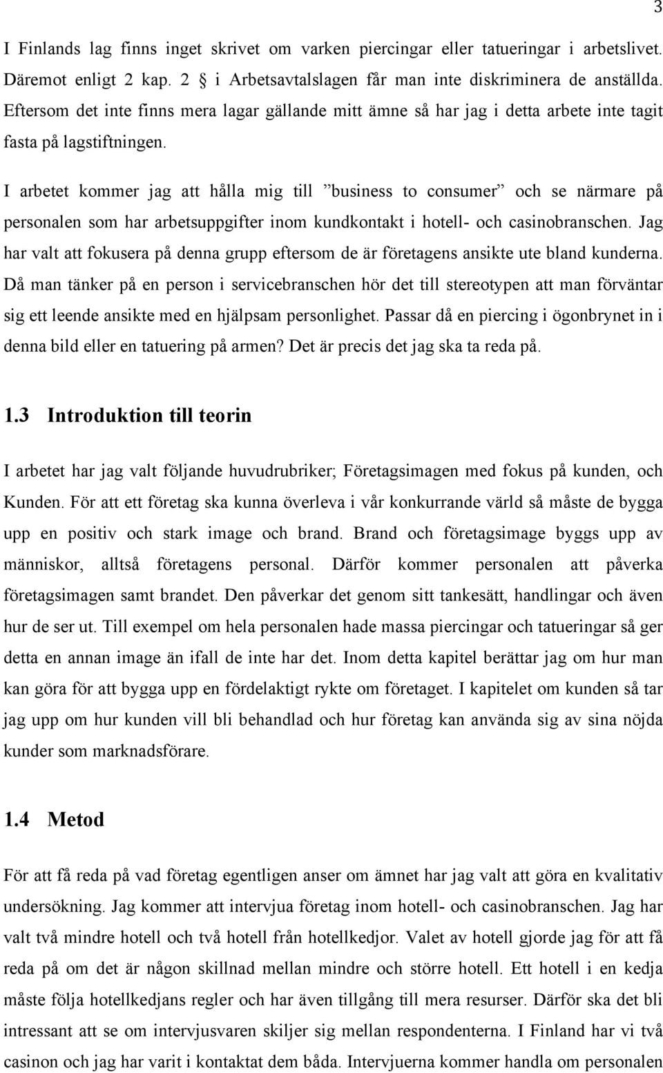 I arbetet kommer jag att hålla mig till business to consumer och se närmare på personalen som har arbetsuppgifter inom kundkontakt i hotell- och casinobranschen.