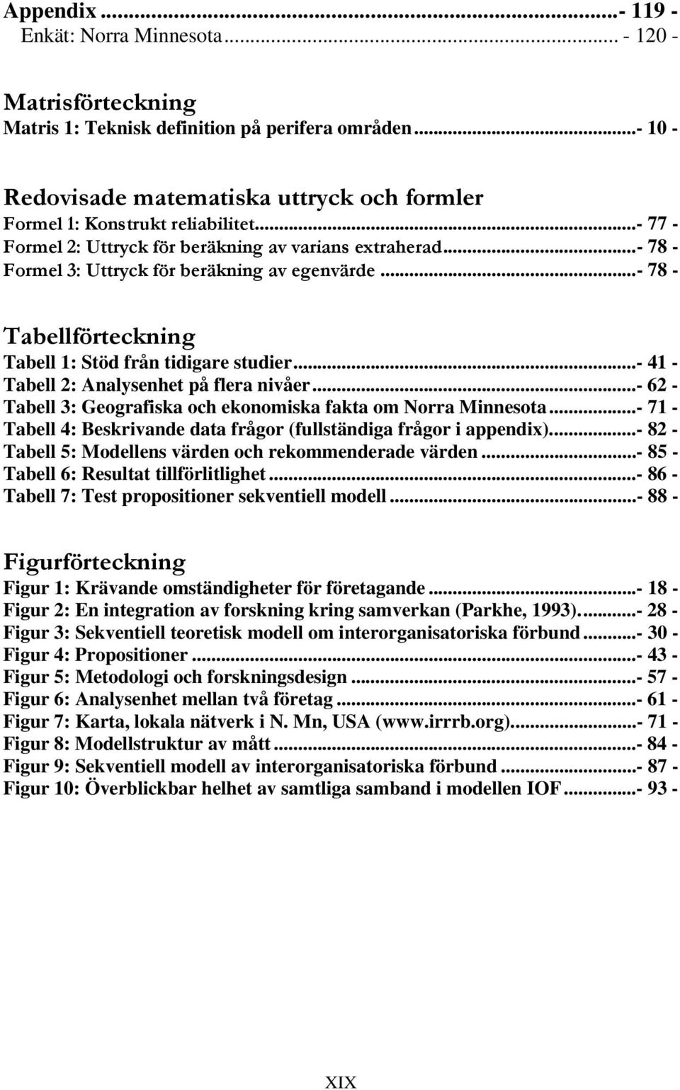 ..- 78 - Tabellförteckning Tabell 1: Stöd från tidigare studier...- 41 - Tabell 2: Analysenhet på flera nivåer...- 62 - Tabell 3: Geografiska och ekonomiska fakta om Norra Minnesota.