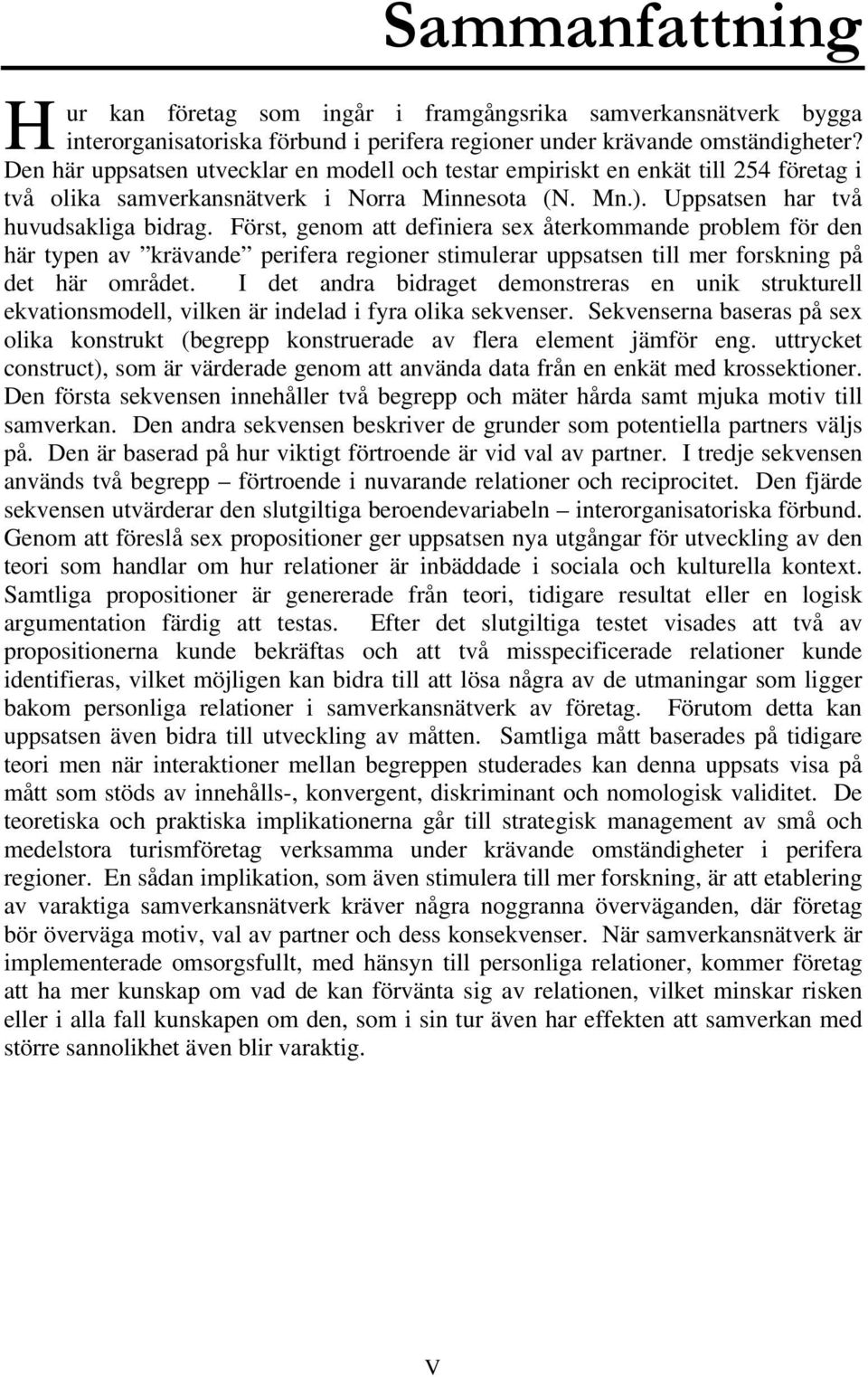 Först, genom att definiera sex återkommande problem för den här typen av krävande perifera regioner stimulerar uppsatsen till mer forskning på det här området.