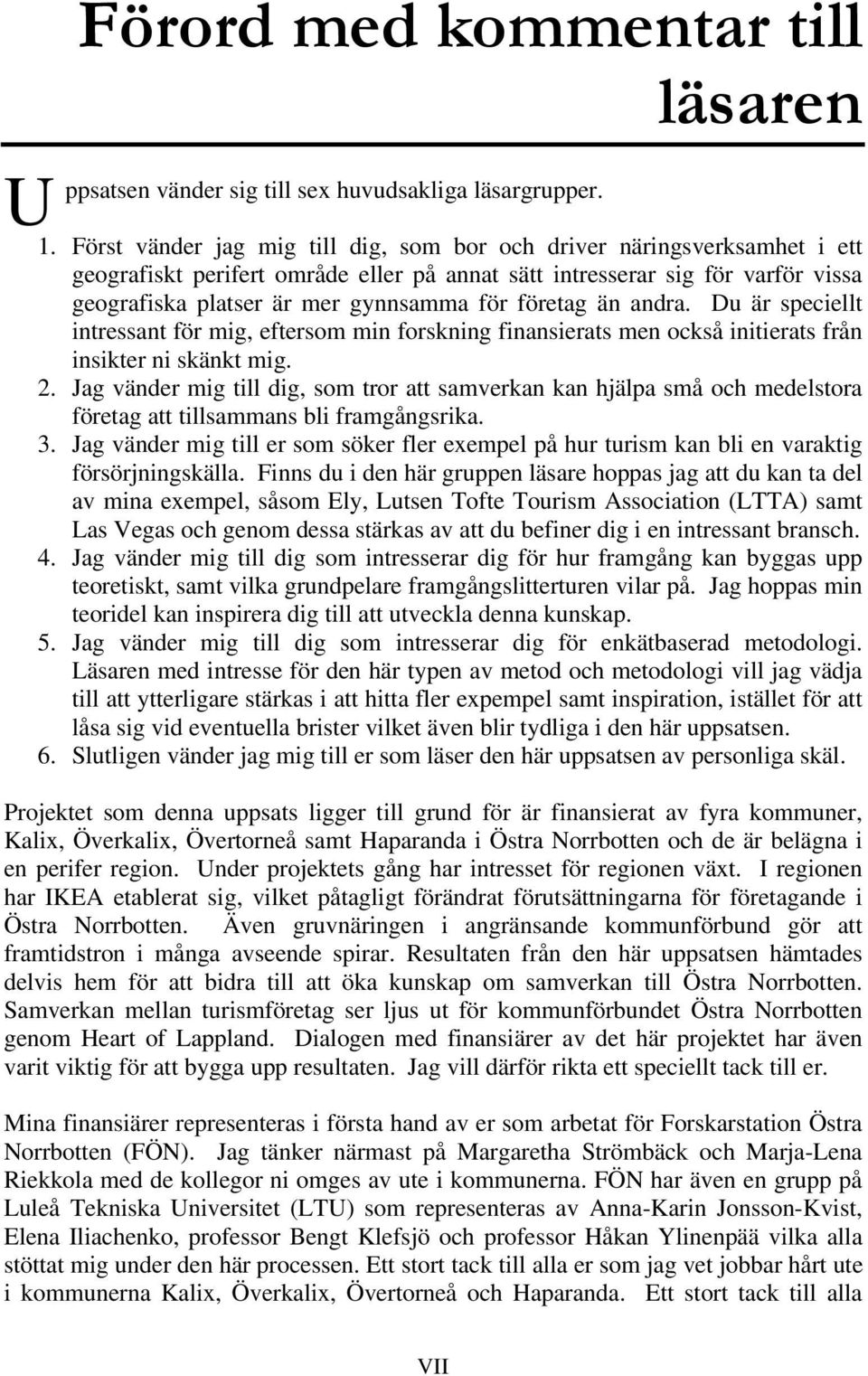 företag än andra. Du är speciellt intressant för mig, eftersom min forskning finansierats men också initierats från insikter ni skänkt mig. 2.