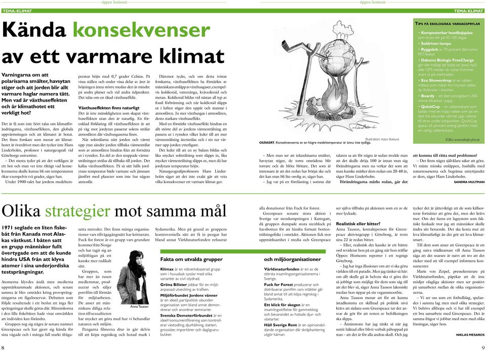 Det finns forskare som menar att klimathotet är överdrivet men det tycker inte Hans Linderholm, professor i naturgeografi vid Göteborgs universitet.