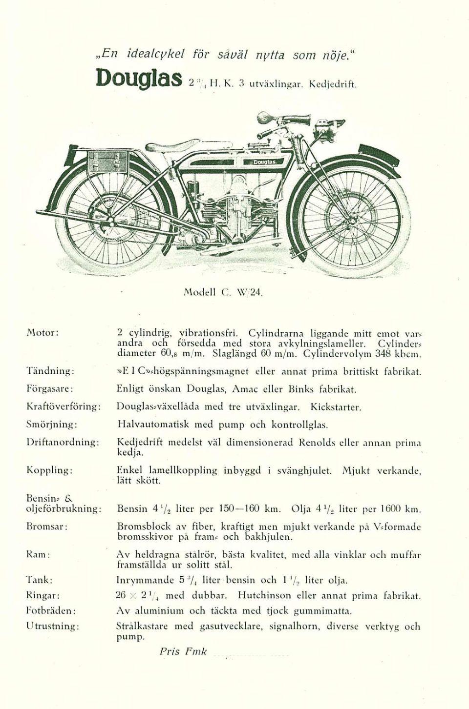 Tandning:»E I C»shögspänningsmagnet eller annat prima brittiskt fabrikat. Förgasare: Enligt önskan Douglas, Amac eller Binks fabrikat. Kraftöverföring: Douglassväxellåda med tre utväxlingar.