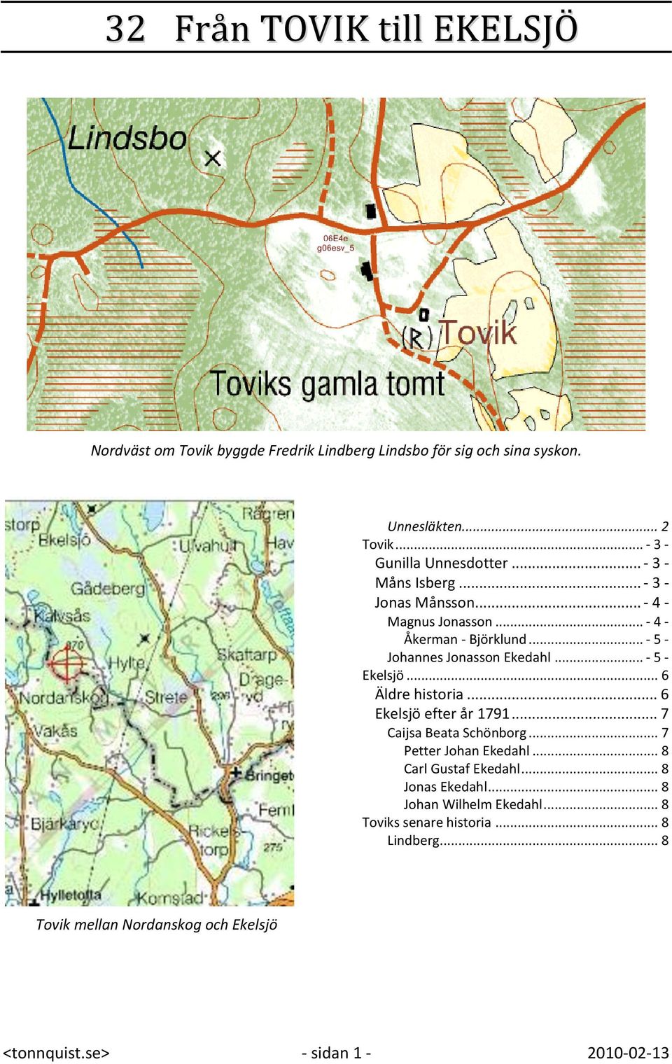 .. - 5 - Johannes Jonasson Ekedahl... - 5 - Ekelsjö... 6 Äldre historia... 6 Ekelsjö efter år 1791... 7 Caijsa Beata Schönborg.