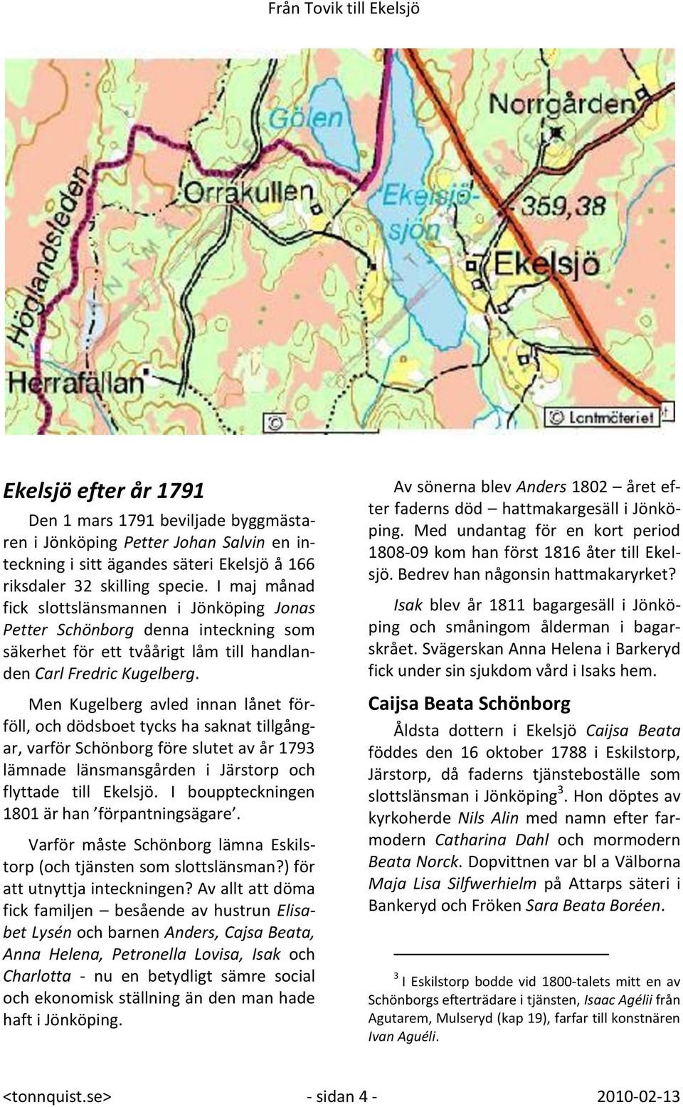 Men Kugelberg avled innan lånet förföll, och dödsboet tycks ha saknat tillgångar, varför Schönborg före slutet av år 1793 lämnade länsmansgården i Järstorp och flyttade till Ekelsjö.