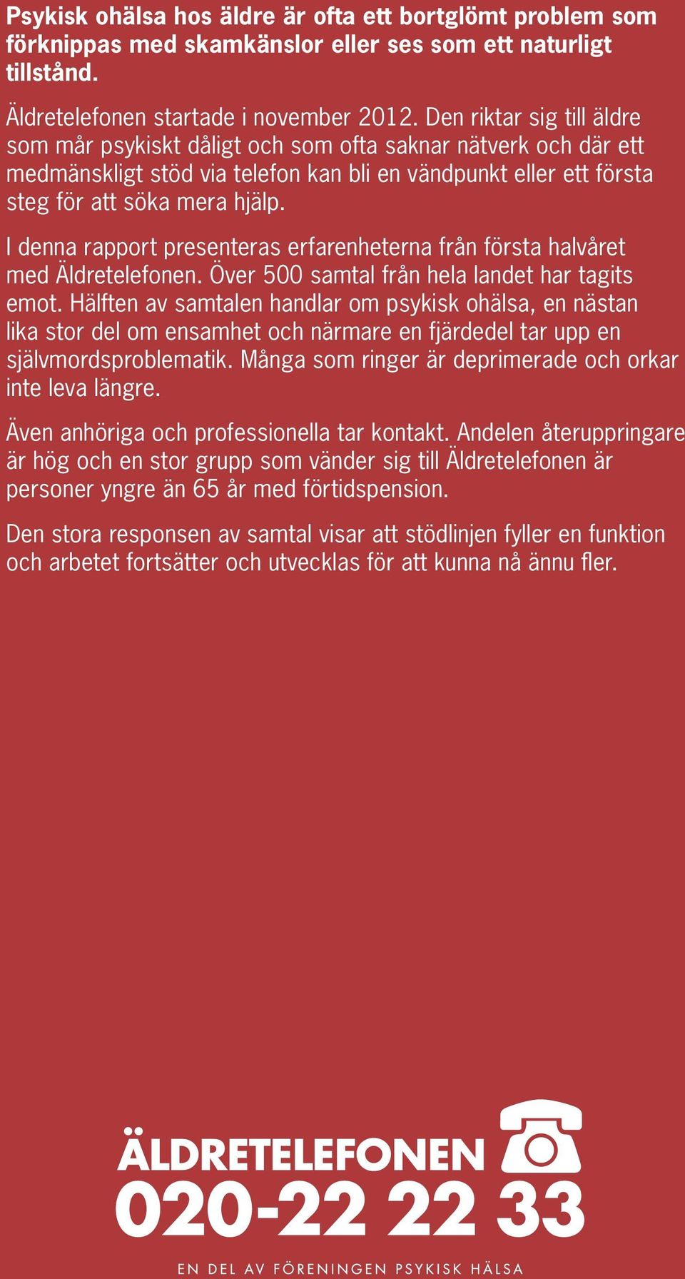 I denna rapport presenteras erfarenheterna från första halvåret med Äldretelefonen. Över 500 samtal från hela landet har tagits emot.