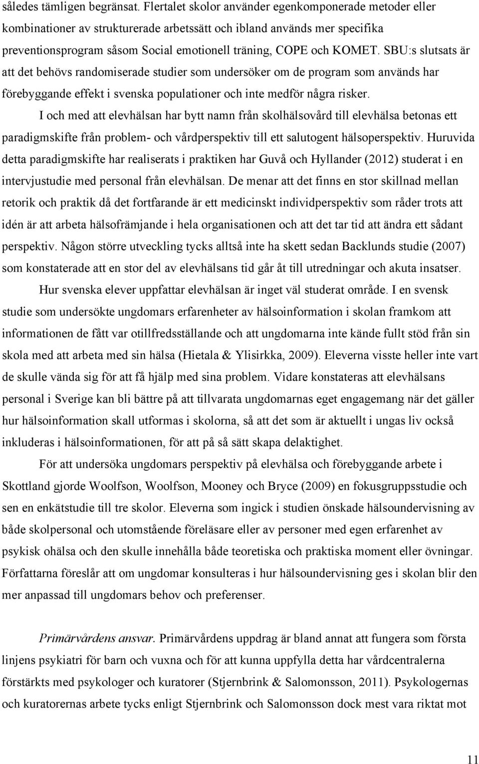 SBU:s slutsats är att det behövs randomiserade studier som undersöker om de program som används har förebyggande effekt i svenska populationer och inte medför några risker.