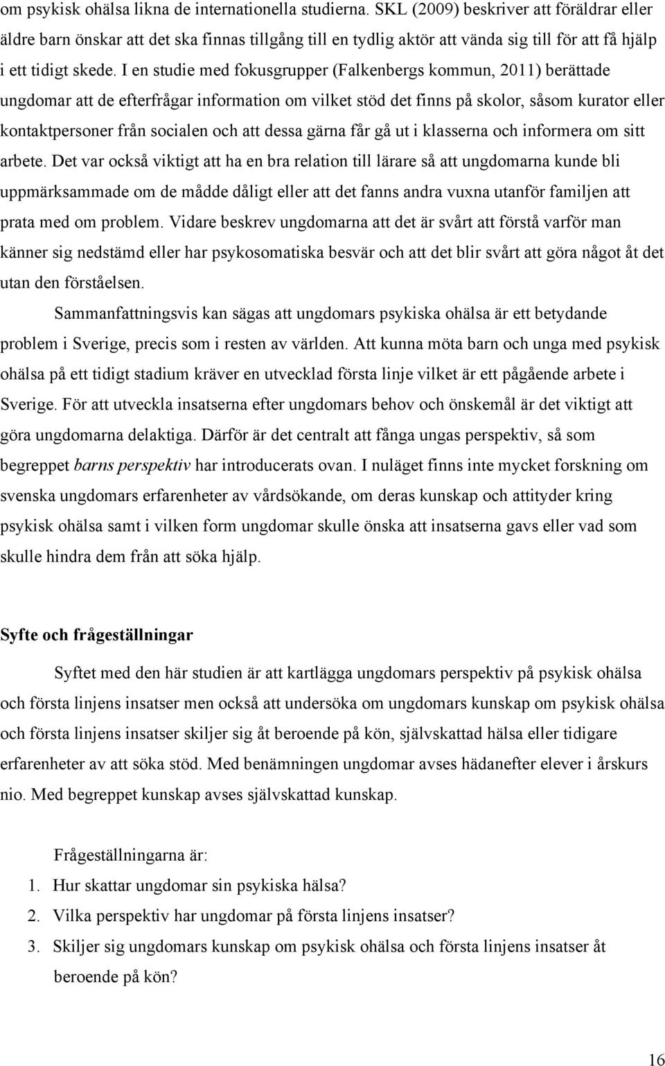 I en studie med fokusgrupper (Falkenbergs kommun, 2011) berättade ungdomar att de efterfrågar information om vilket stöd det finns på skolor, såsom kurator eller kontaktpersoner från socialen och att