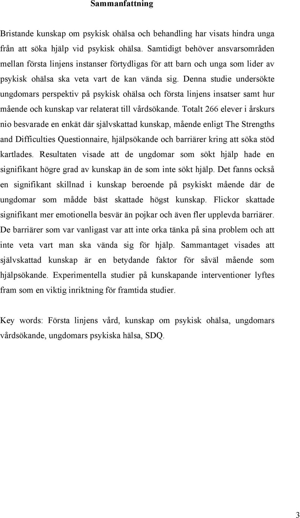 Denna studie undersökte ungdomars perspektiv på psykisk ohälsa och första linjens insatser samt hur mående och kunskap var relaterat till vårdsökande.