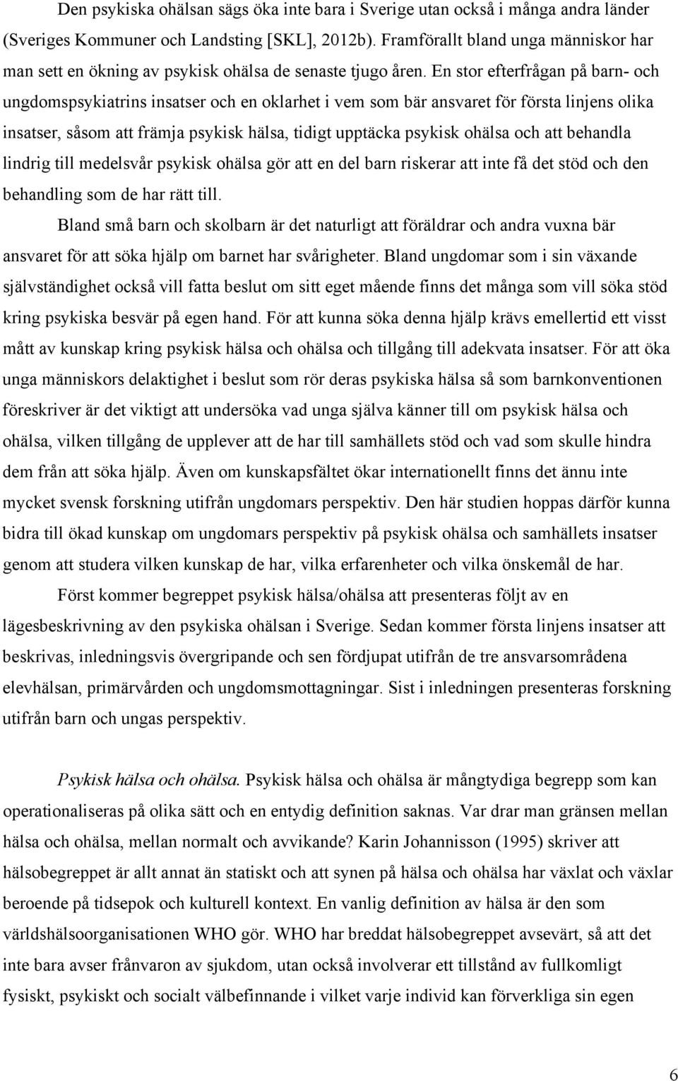 En stor efterfrågan på barn- och ungdomspsykiatrins insatser och en oklarhet i vem som bär ansvaret för första linjens olika insatser, såsom att främja psykisk hälsa, tidigt upptäcka psykisk ohälsa