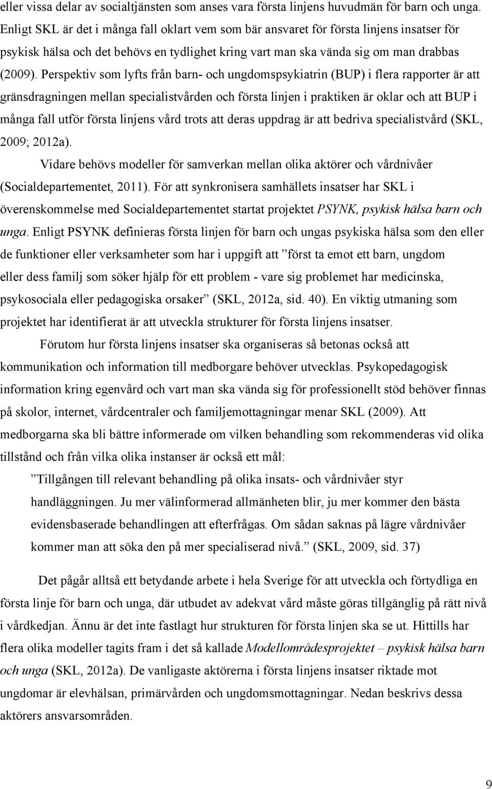 Perspektiv som lyfts från barn- och ungdomspsykiatrin (BUP) i flera rapporter är att gränsdragningen mellan specialistvården och första linjen i praktiken är oklar och att BUP i många fall utför