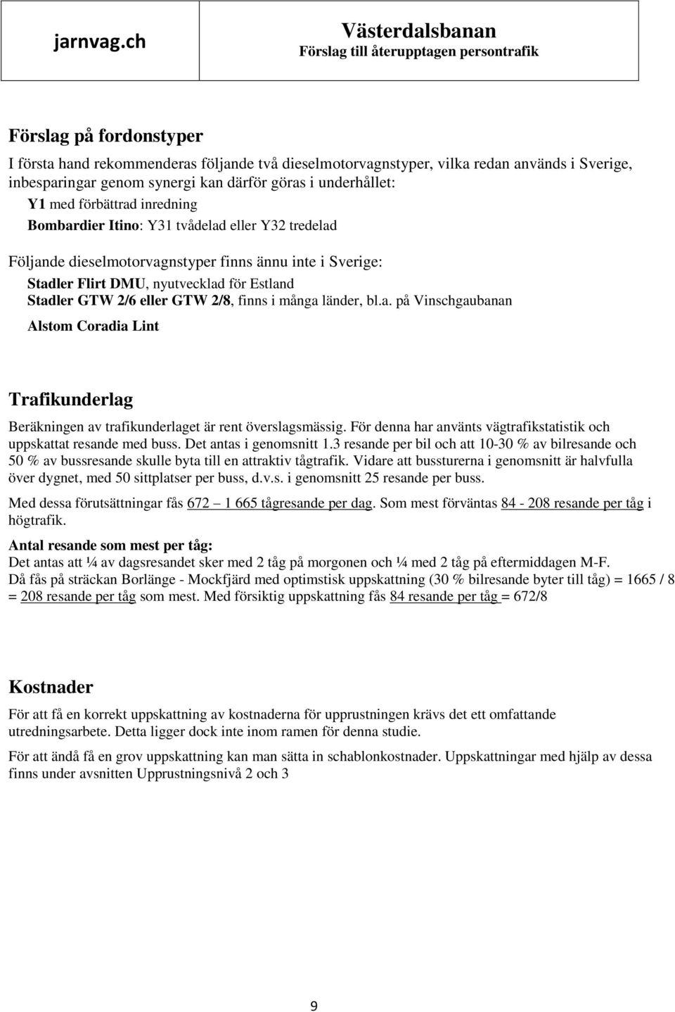 många länder, bl.a. på Vinschgaubanan Alstom Coradia int Trafikunderlag Beräkningen av trafikunderlaget är rent överslagsmässig.