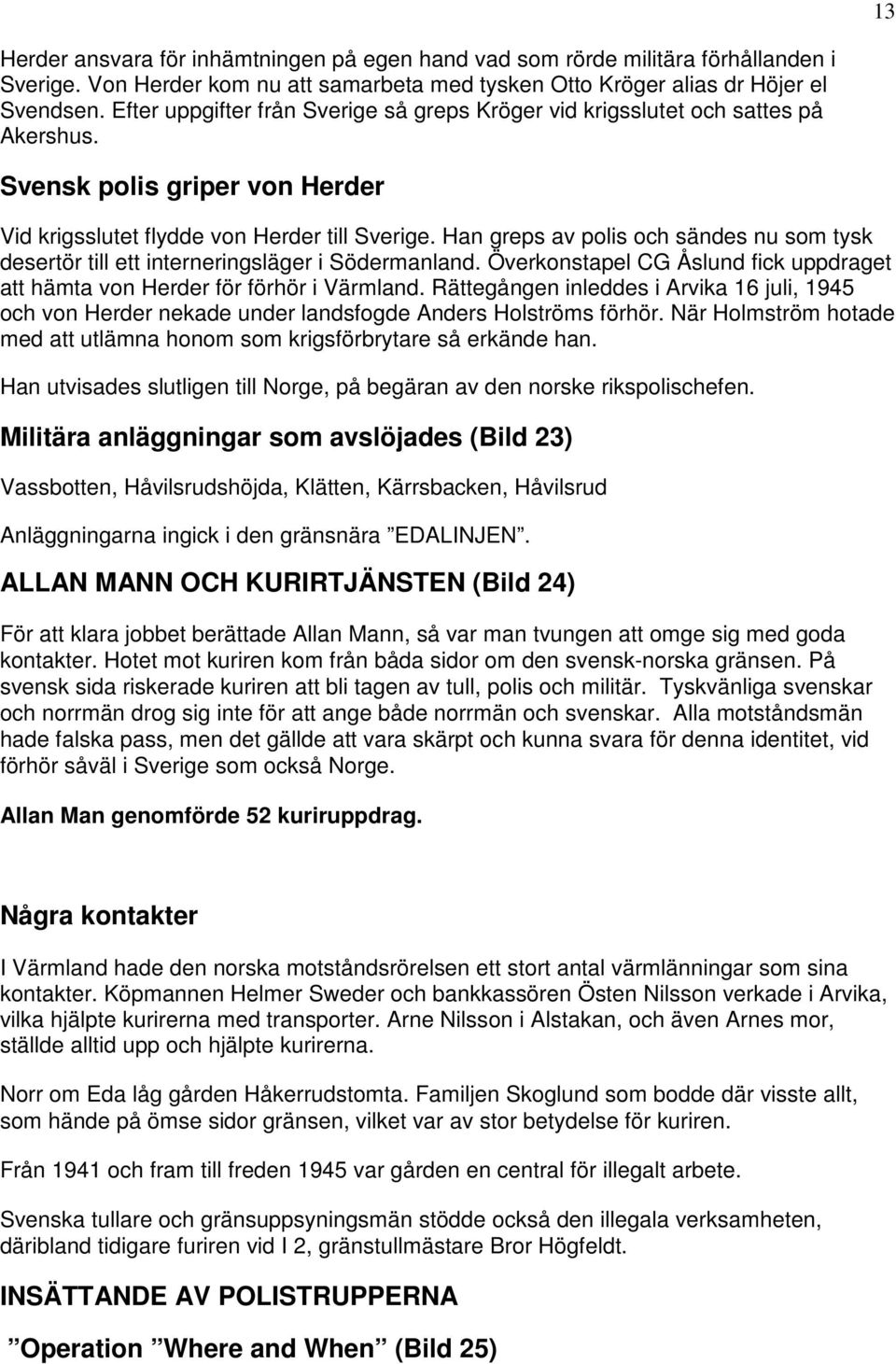 Han greps av polis och sändes nu som tysk desertör till ett interneringsläger i Södermanland. Överkonstapel CG Åslund fick uppdraget att hämta von Herder för förhör i Värmland.