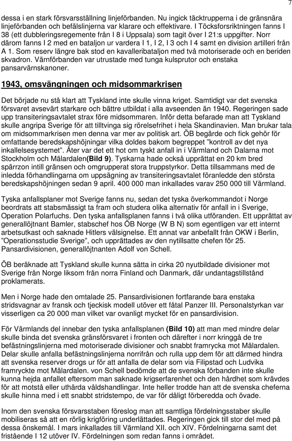 Norr därom fanns I 2 med en bataljon ur vardera I 1, I 2, I 3 och I 4 samt en division artilleri från A 1. Som reserv längre bak stod en kavalleribataljon med två motoriserade och en beriden skvadron.