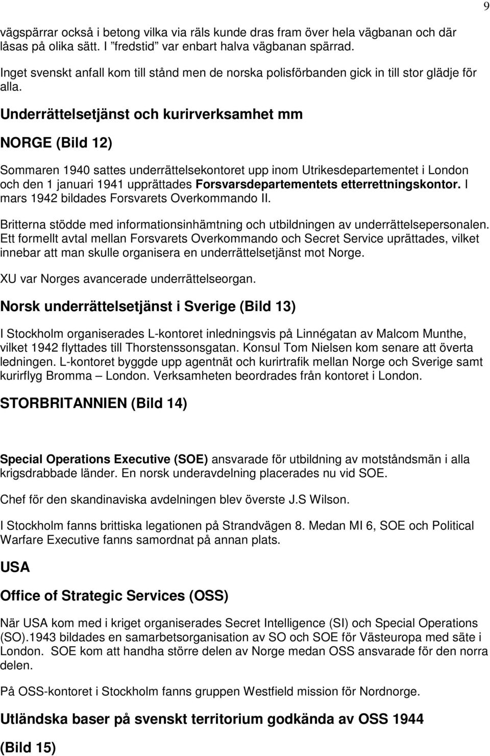 Underrättelsetjänst och kurirverksamhet mm NORGE (Bild 12) Sommaren 1940 sattes underrättelsekontoret upp inom Utrikesdepartementet i London och den 1 januari 1941 upprättades Forsvarsdepartementets