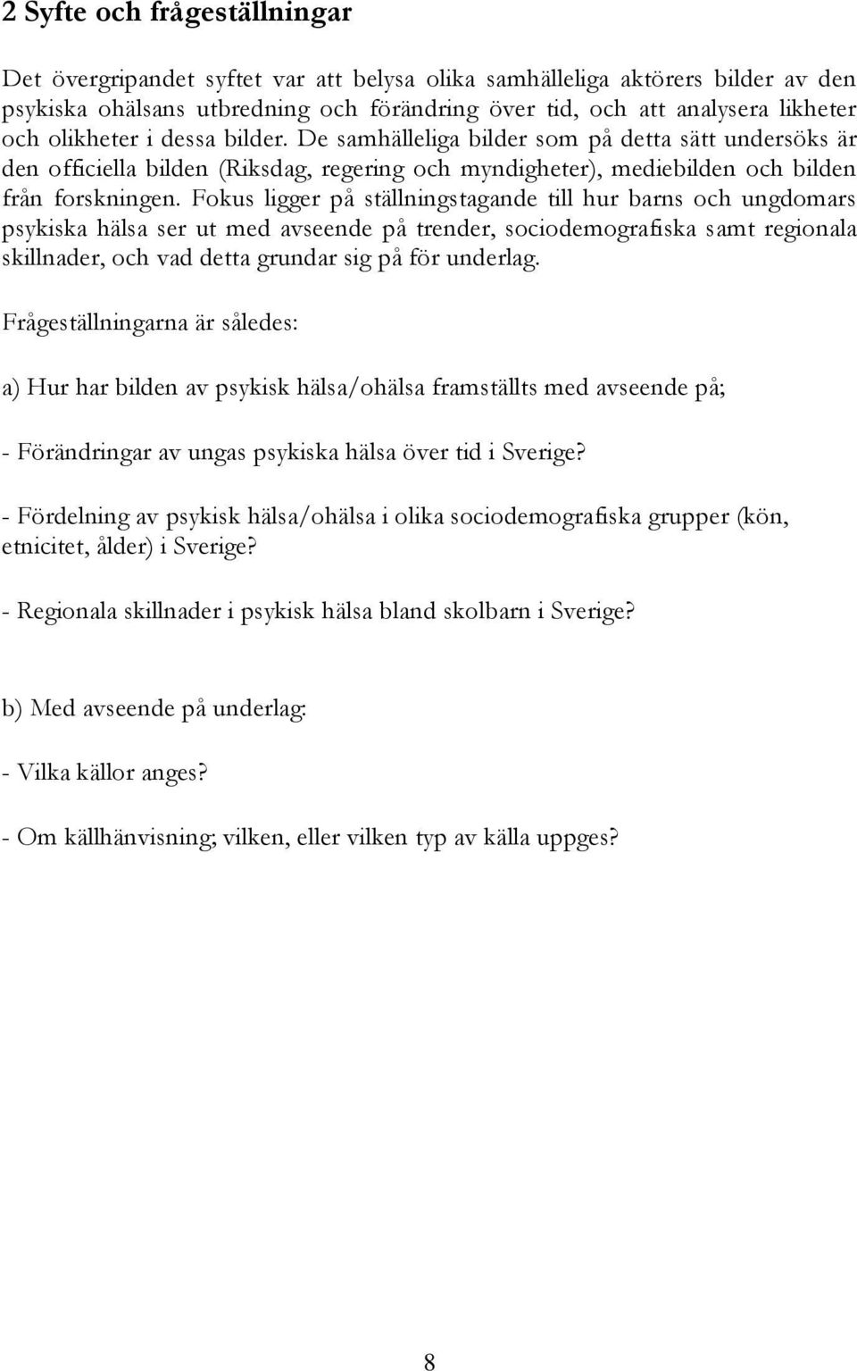 Fokus ligger på ställningstagande till hur barns och ungdomars psykiska hälsa ser ut med avseende på trender, sociodemografiska samt regionala skillnader, och vad detta grundar sig på för underlag.