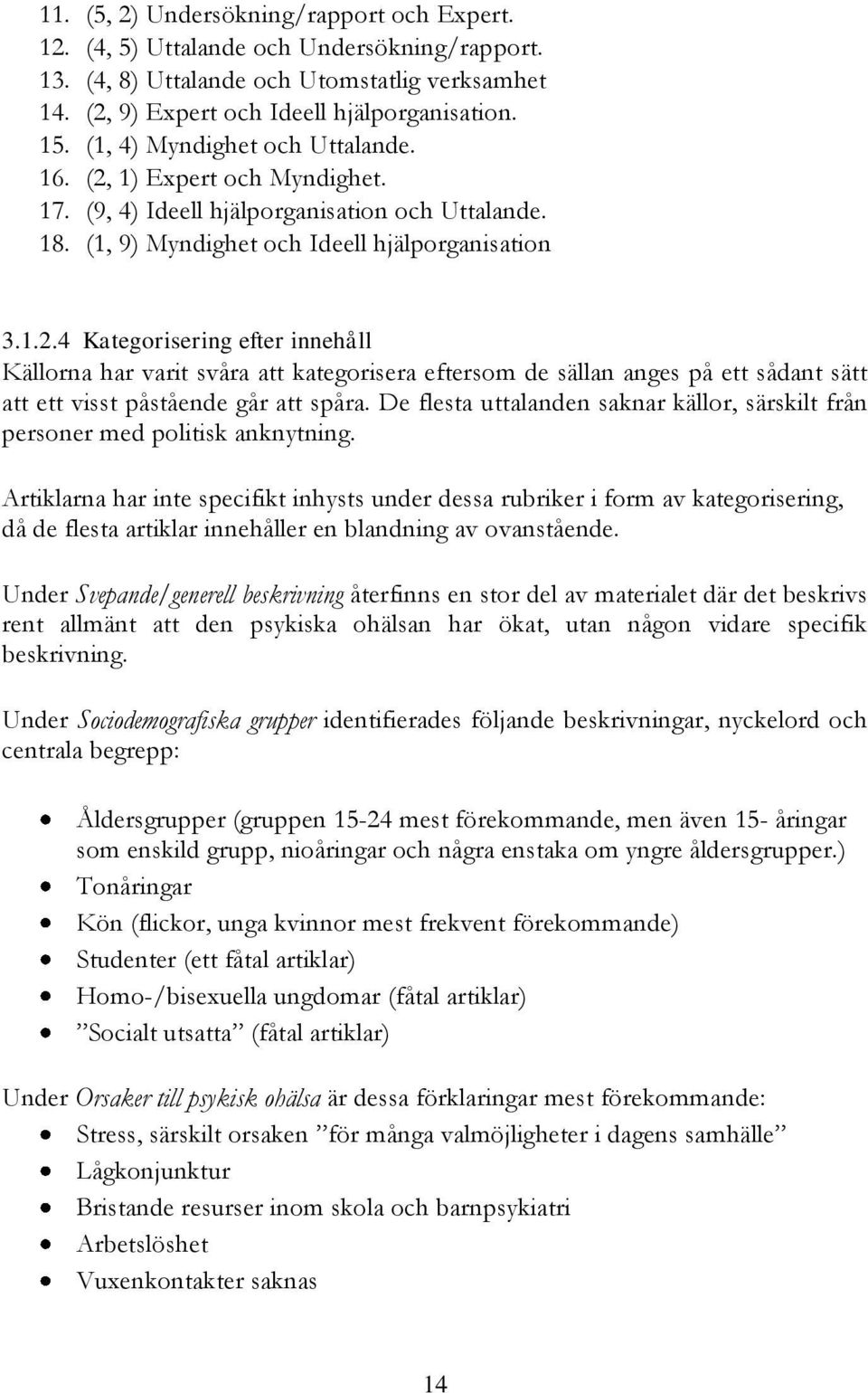 De flesta uttalanden saknar källor, särskilt från personer med politisk anknytning.