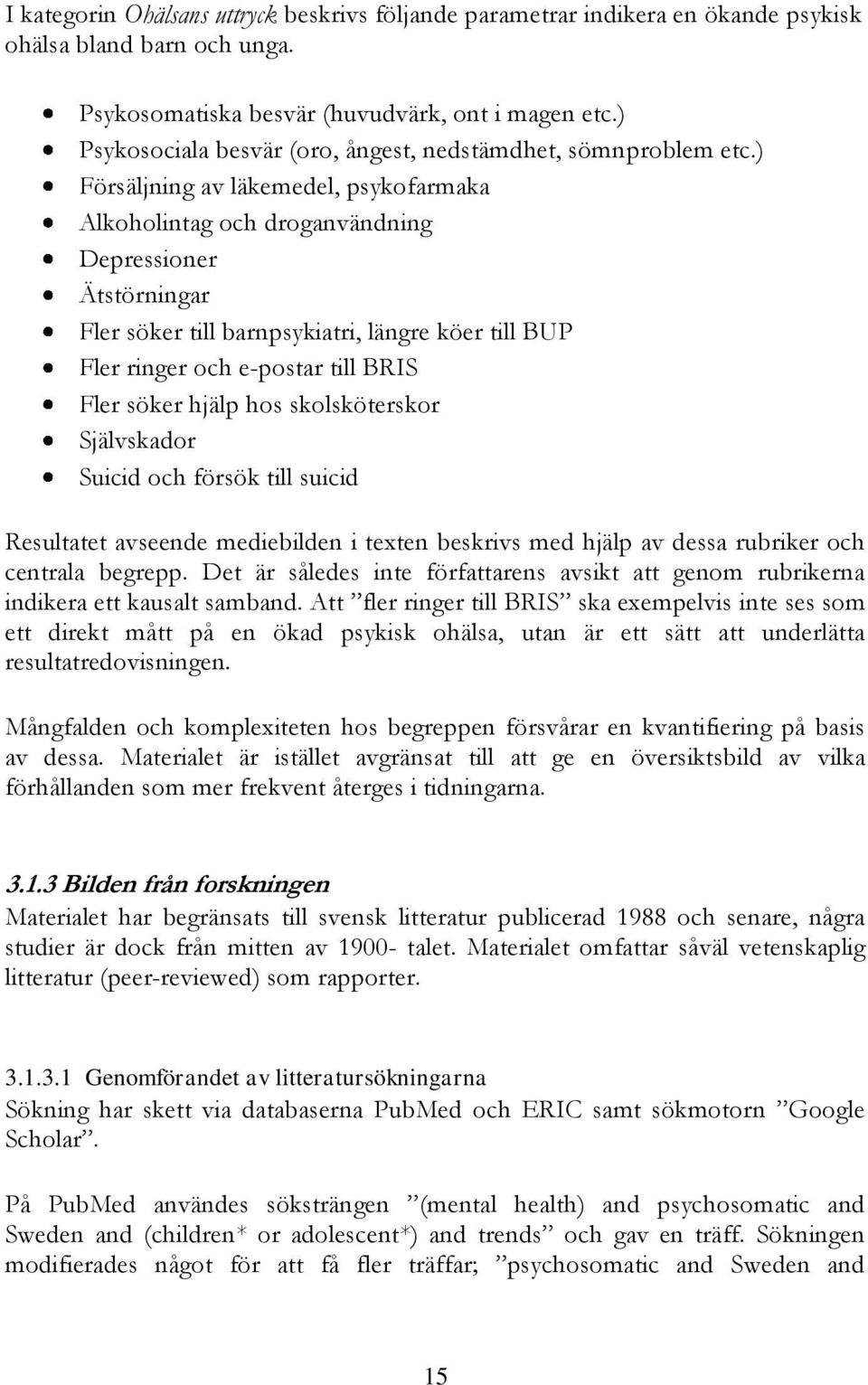 ) Försäljning av läkemedel, psykofarmaka Alkoholintag och droganvändning Depressioner Ätstörningar Fler söker till barnpsykiatri, längre köer till BUP Fler ringer och e-postar till BRIS Fler söker