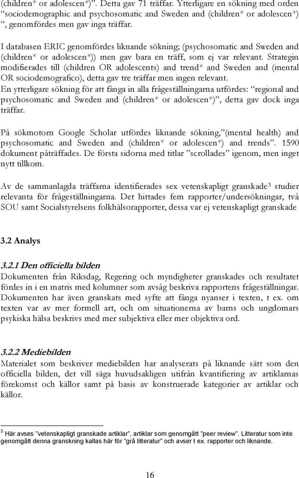 Strategin modifierades till (children OR adolescents) and trend* and Sweden and (mental OR sociodemografico), detta gav tre träffar men ingen relevant.