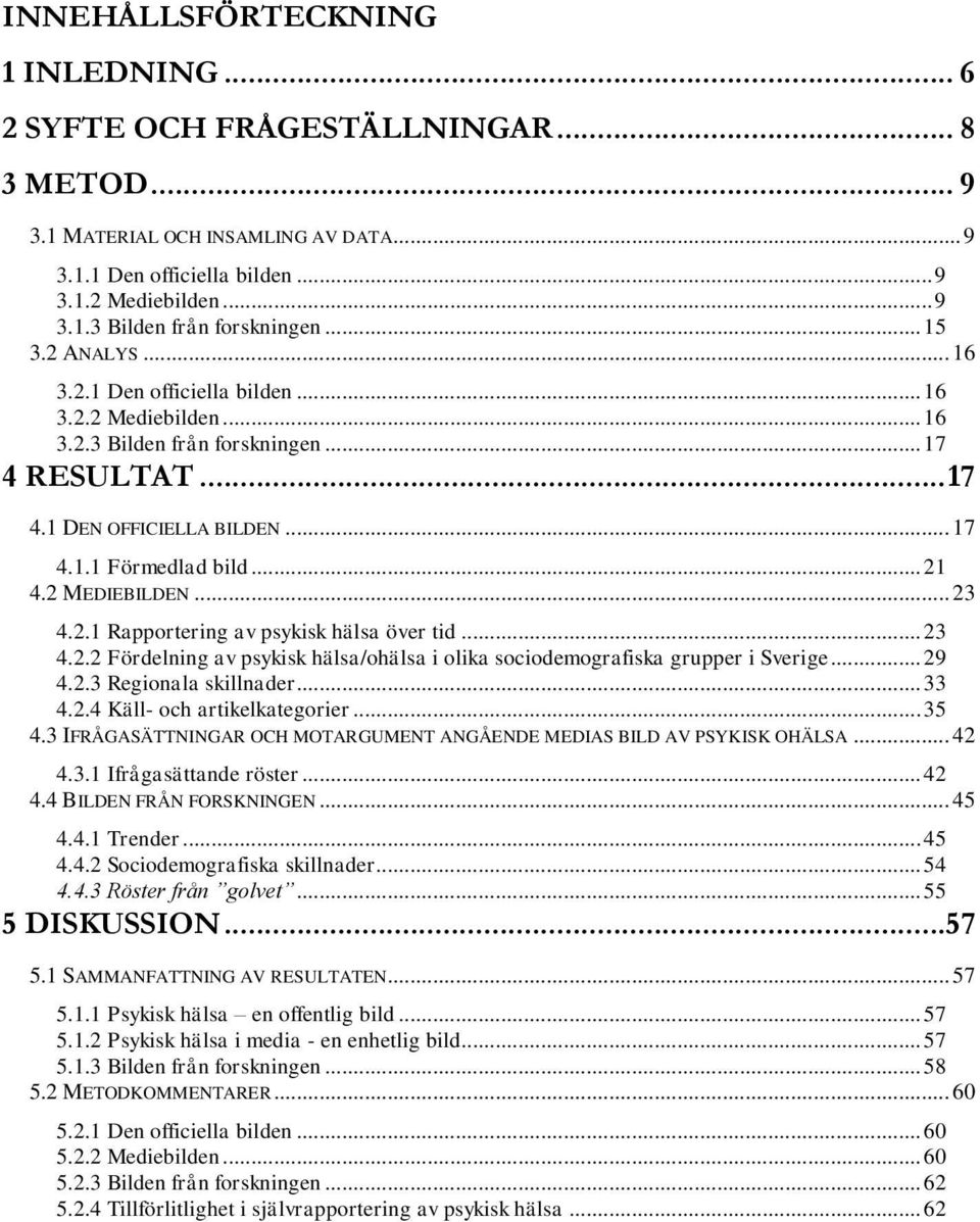 2 MEDIEBILDEN... 23 4.2.1 Rapportering av psykisk hälsa över tid... 23 4.2.2 Fördelning av psykisk hälsa/ohälsa i olika sociodemografiska grupper i Sverige... 29 4.2.3 Regionala skillnader... 33 4.2.4 Käll- och artikelkategorier.