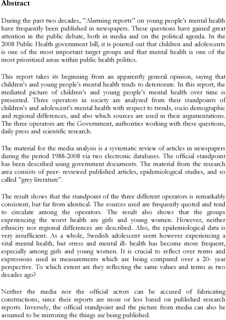 In the 2008 Public Health government bill, it is pointed out that children and adolescents is one of the most important target groups and that mental health is one of the most prioritized areas