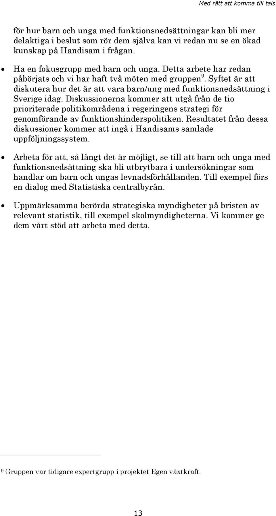 Diskussionerna kommer att utgå från de tio prioriterade politikområdena i regeringens strategi för genomförande av funktionshinderspolitiken.