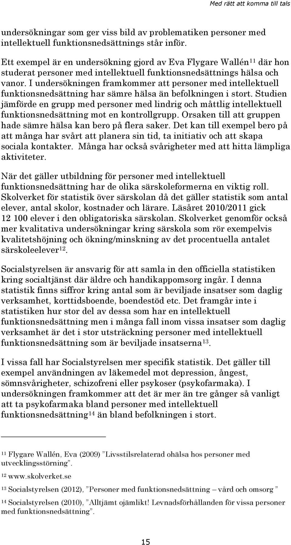 I undersökningen framkommer att personer med intellektuell funktionsnedsättning har sämre hälsa än befolkningen i stort.