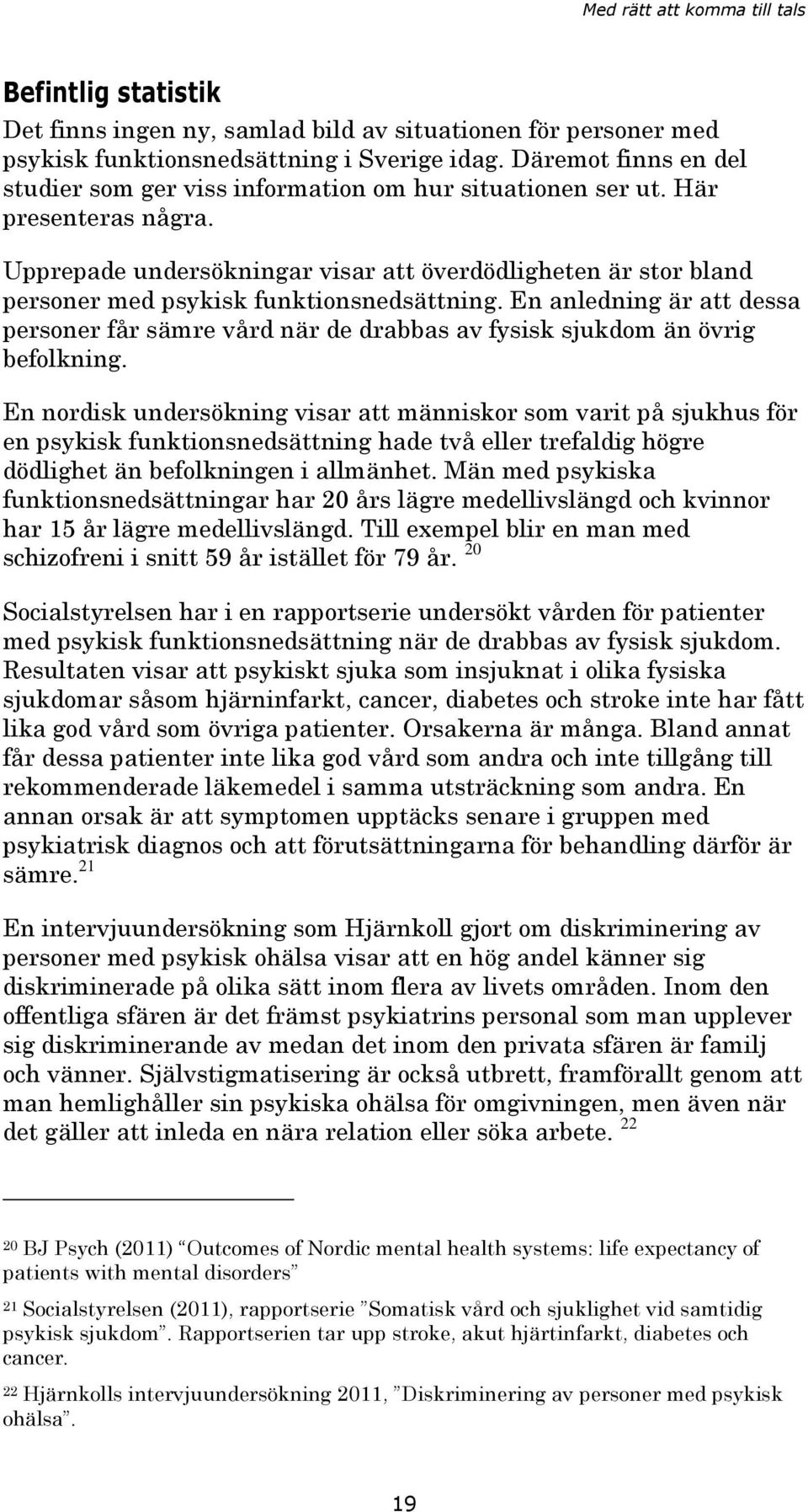 Upprepade undersökningar visar att överdödligheten är stor bland personer med psykisk funktionsnedsättning.