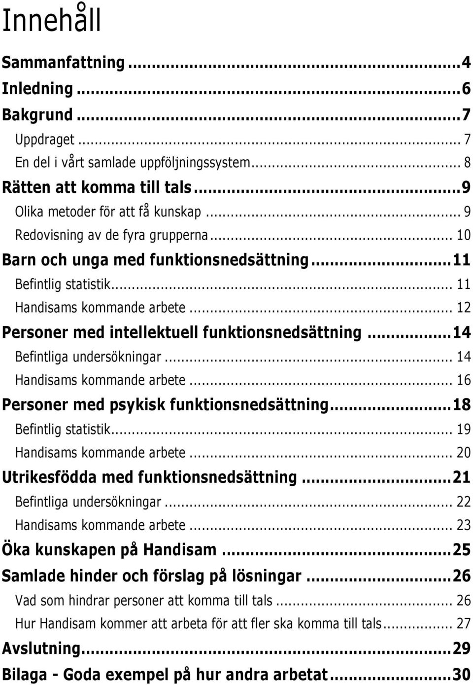 .. 14 Befintliga undersökningar... 14 Handisams kommande arbete... 16 Personer med psykisk funktionsnedsättning... 18 Befintlig statistik... 19 Handisams kommande arbete.