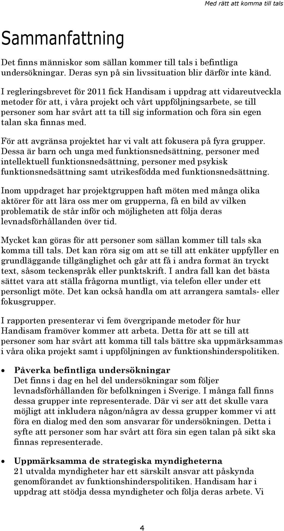 sin egen talan ska finnas med. För att avgränsa projektet har vi valt att fokusera på fyra grupper.