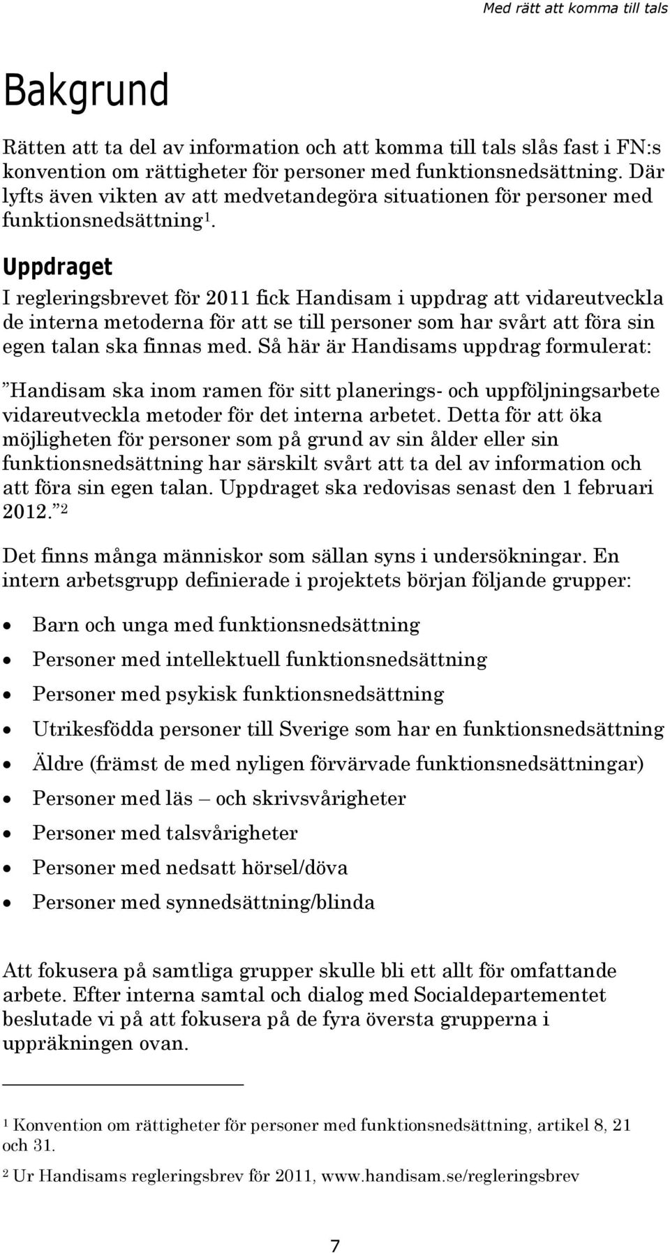 Uppdraget I regleringsbrevet för 2011 fick Handisam i uppdrag att vidareutveckla de interna metoderna för att se till personer som har svårt att föra sin egen talan ska finnas med.