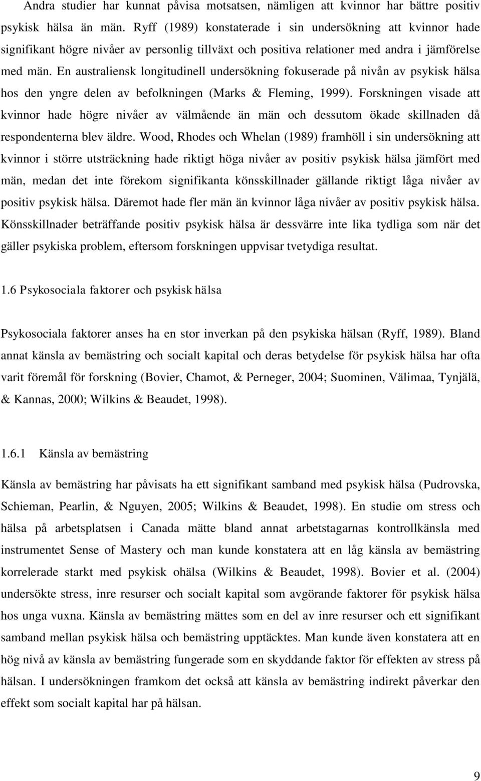 En australiensk longitudinell undersökning fokuserade på nivån av psykisk hälsa hos den yngre delen av befolkningen (Marks & Fleming, 1999).