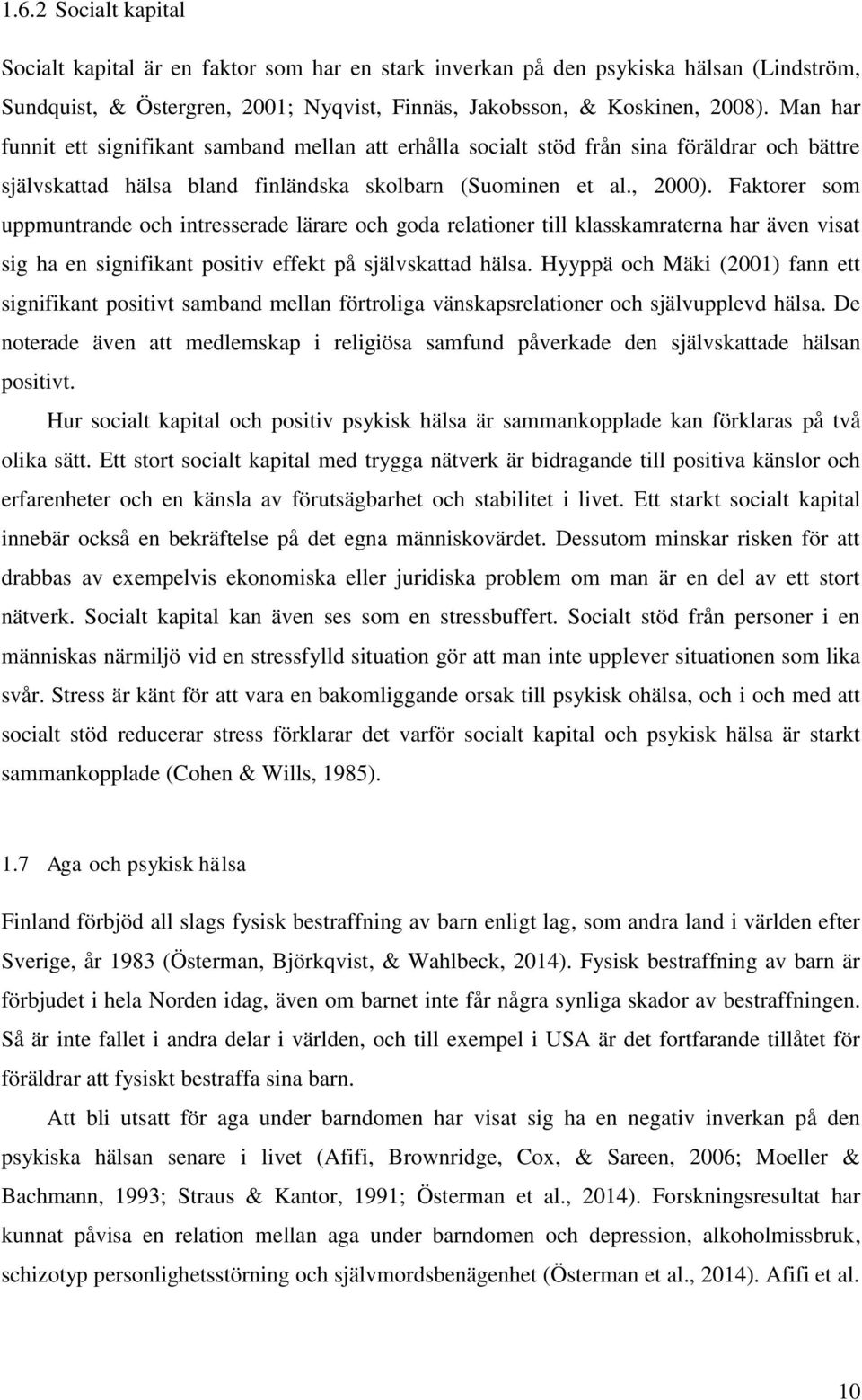 Faktorer som uppmuntrande och intresserade lärare och goda relationer till klasskamraterna har även visat sig ha en signifikant positiv effekt på självskattad hälsa.