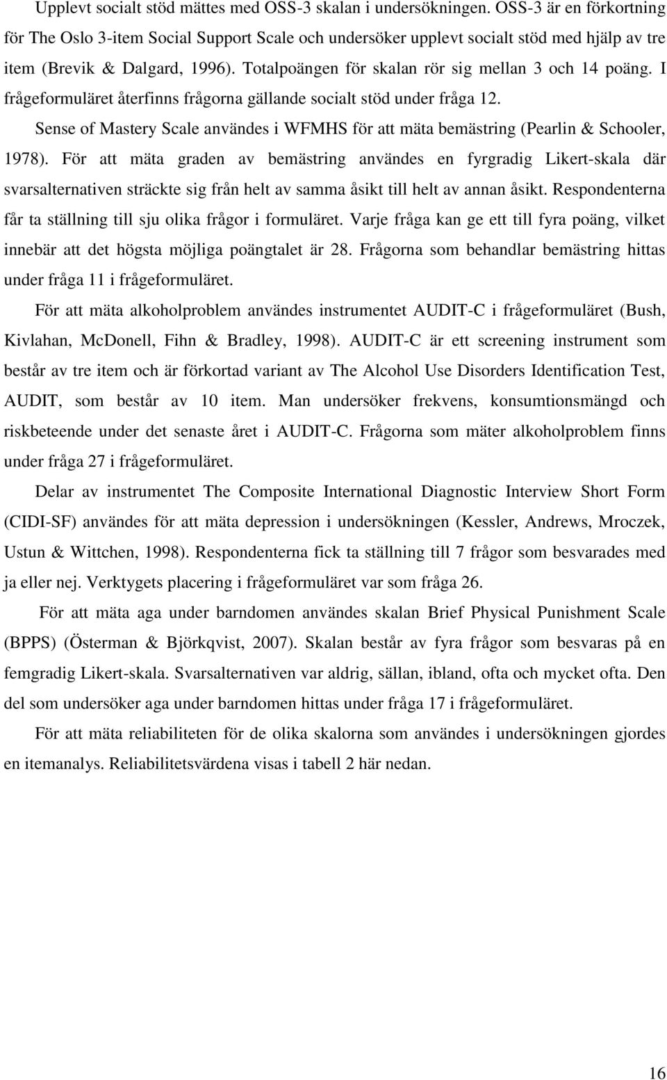 Totalpoängen för skalan rör sig mellan 3 och 14 poäng. I frågeformuläret återfinns frågorna gällande socialt stöd under fråga 12.