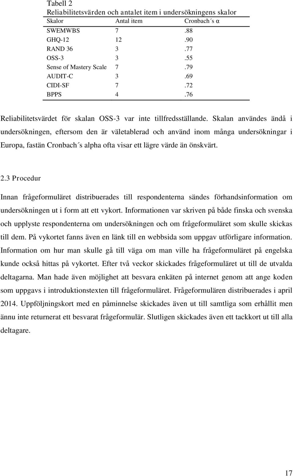 Skalan användes ändå i undersökningen, eftersom den är väletablerad och använd inom många undersökningar i Europa, fastän Cronbach s alpha ofta visar ett lägre värde än önskvärt. 2.