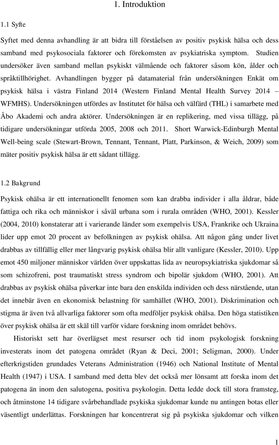 Avhandlingen bygger på datamaterial från undersökningen Enkät om psykisk hälsa i västra Finland 2014 (Western Finland Mental Health Survey 2014 WFMHS).