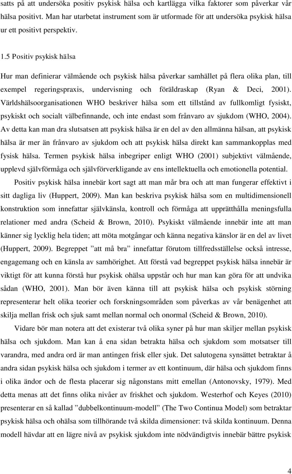 5 Positiv psykisk hälsa Hur man definierar välmående och psykisk hälsa påverkar samhället på flera olika plan, till exempel regeringspraxis, undervisning och föräldraskap (Ryan & Deci, 2001).