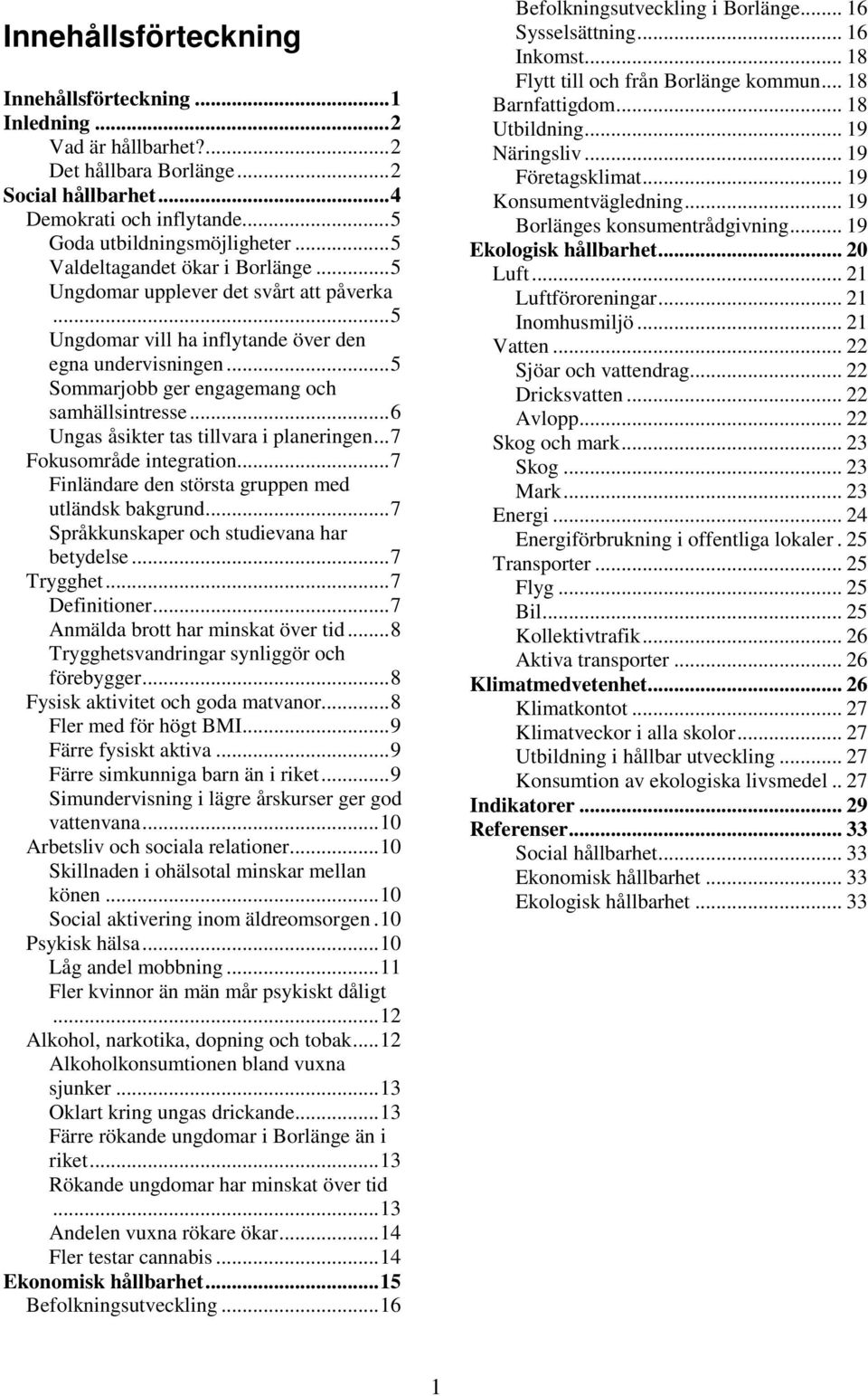 ..6 Ungas åsikter tas tillvara i planeringen...7 Fokusområde integration...7 Finländare den största gruppen med utländsk bakgrund...7 Språkkunskaper och studievana har betydelse...7 Trygghet.