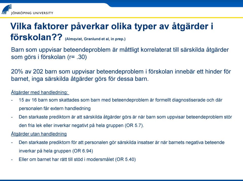 30) 20% av 202 barn som uppvisar beteendeproblem i förskolan innebär ett hinder för barnet, inga särskilda åtgärder görs för dessa barn.