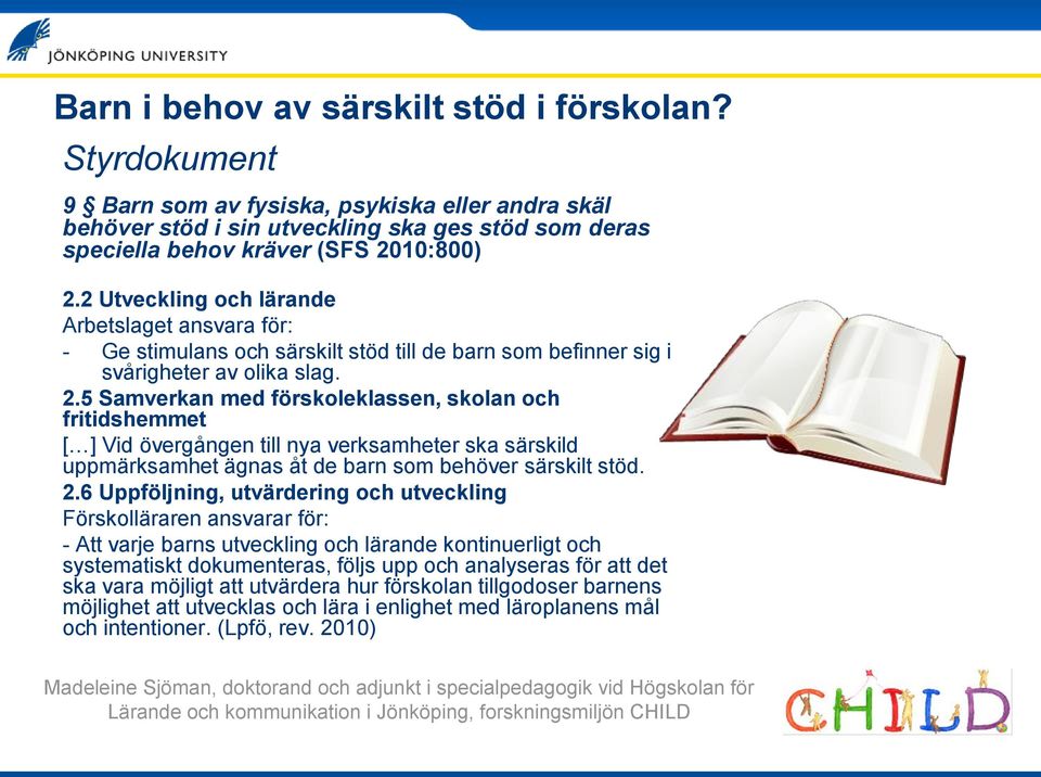 5 Samverkan med förskoleklassen, skolan och fritidshemmet [ ] Vid övergången till nya verksamheter ska särskild uppmärksamhet ägnas åt de barn som behöver särskilt stöd. 2.