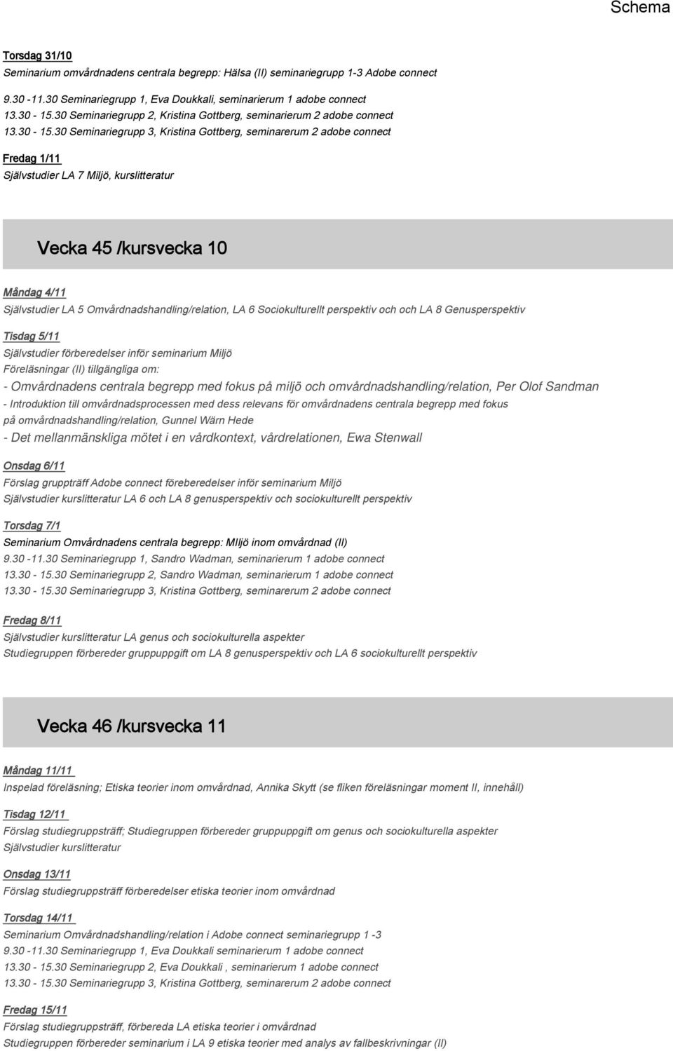 30 Seminariegrupp 3, Kristina Gottberg, seminarerum 2 adobe connect Fredag 1/11 Självstudier LA 7 Miljö, kurslitteratur Vecka 45 /kursvecka 10 Måndag 4/11 Självstudier LA 5