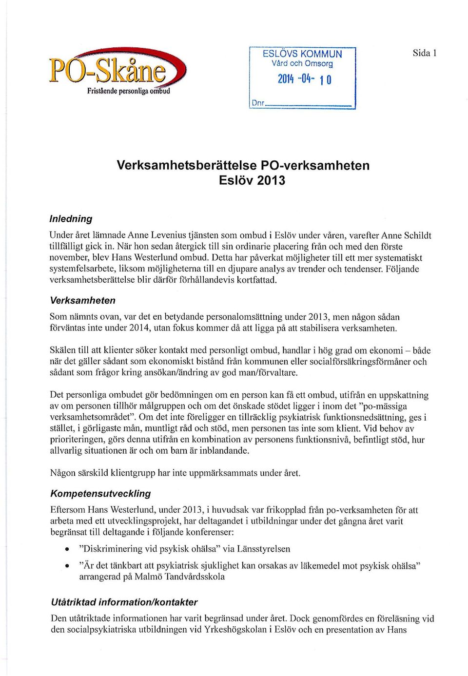 Eslöv under våren, varefter Anne Schildt tillfälligt gick in. När hon sedan återgick till sin ordinarie placering från och med den förste november, blev Hans Westerlund ombud.