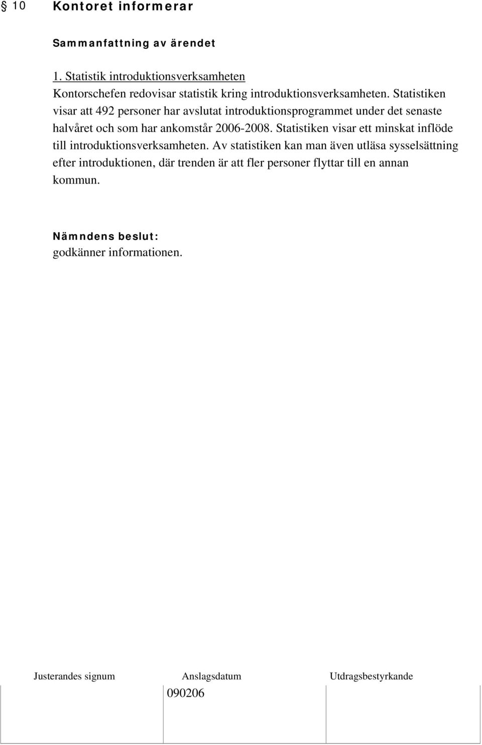 Statistiken visar att 492 personer har avslutat introduktionsprogrammet under det senaste halvåret och som har ankomstår 2006-2008.