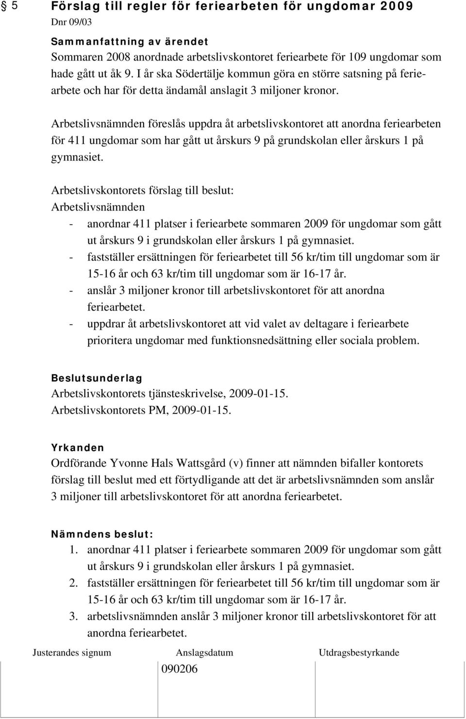 Arbetslivsnämnden föreslås uppdra åt arbetslivskontoret att anordna feriearbeten för 411 ungdomar som har gått ut årskurs 9 på grundskolan eller årskurs 1 på gymnasiet.