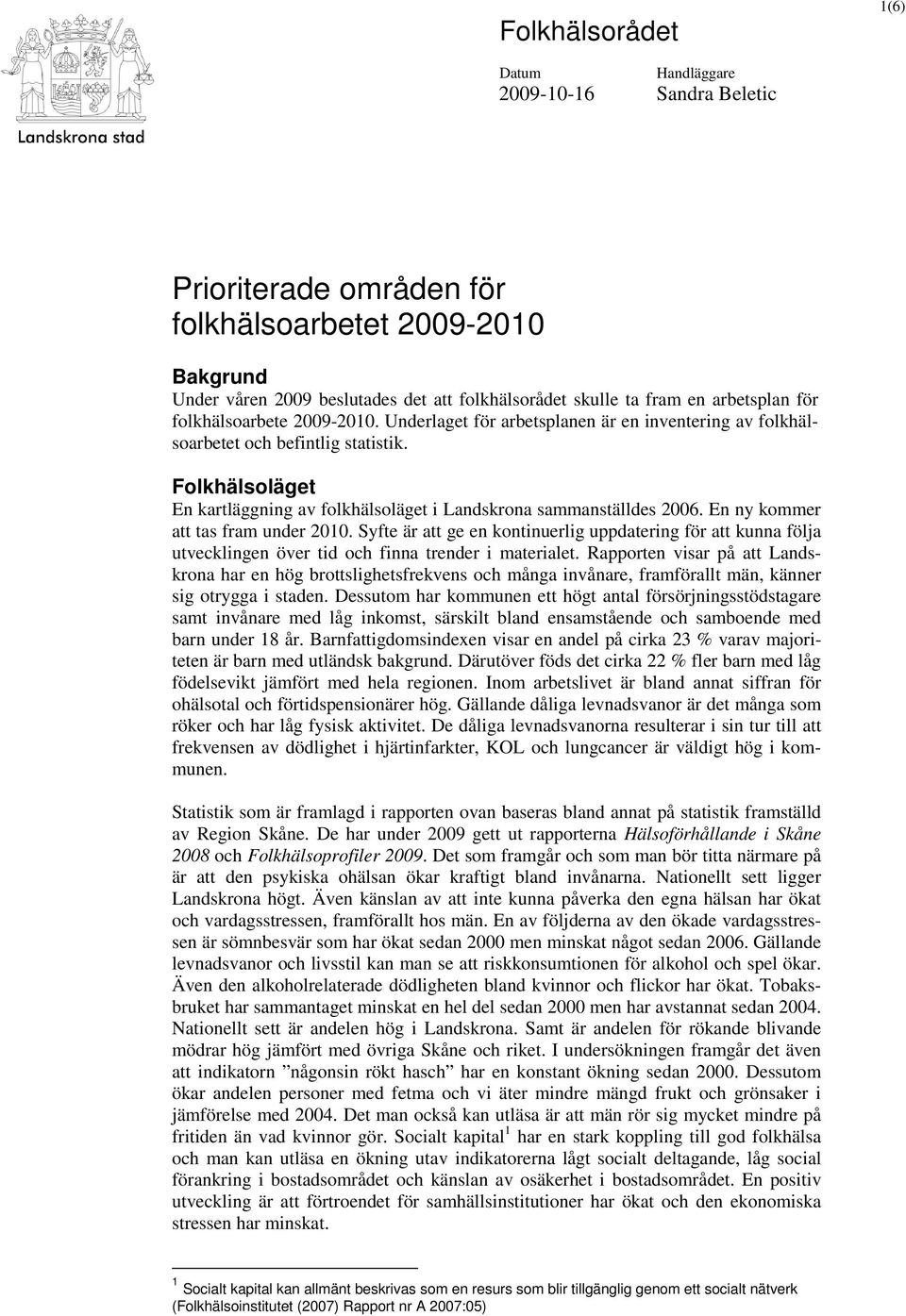 Folkhälsoläget En kartläggning av folkhälsoläget i Landskrona sammanställdes 2006. En ny kommer att tas fram under 2010.