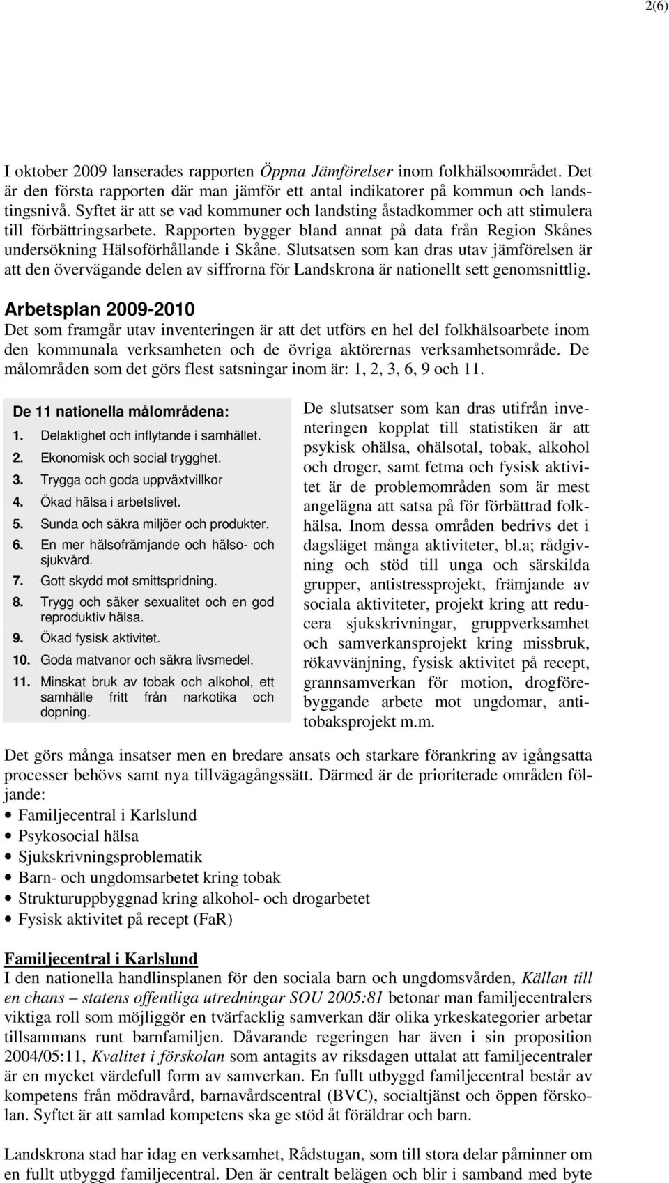 Slutsatsen som kan dras utav jämförelsen är att den övervägande delen av siffrorna för Landskrona är nationellt sett genomsnittlig.