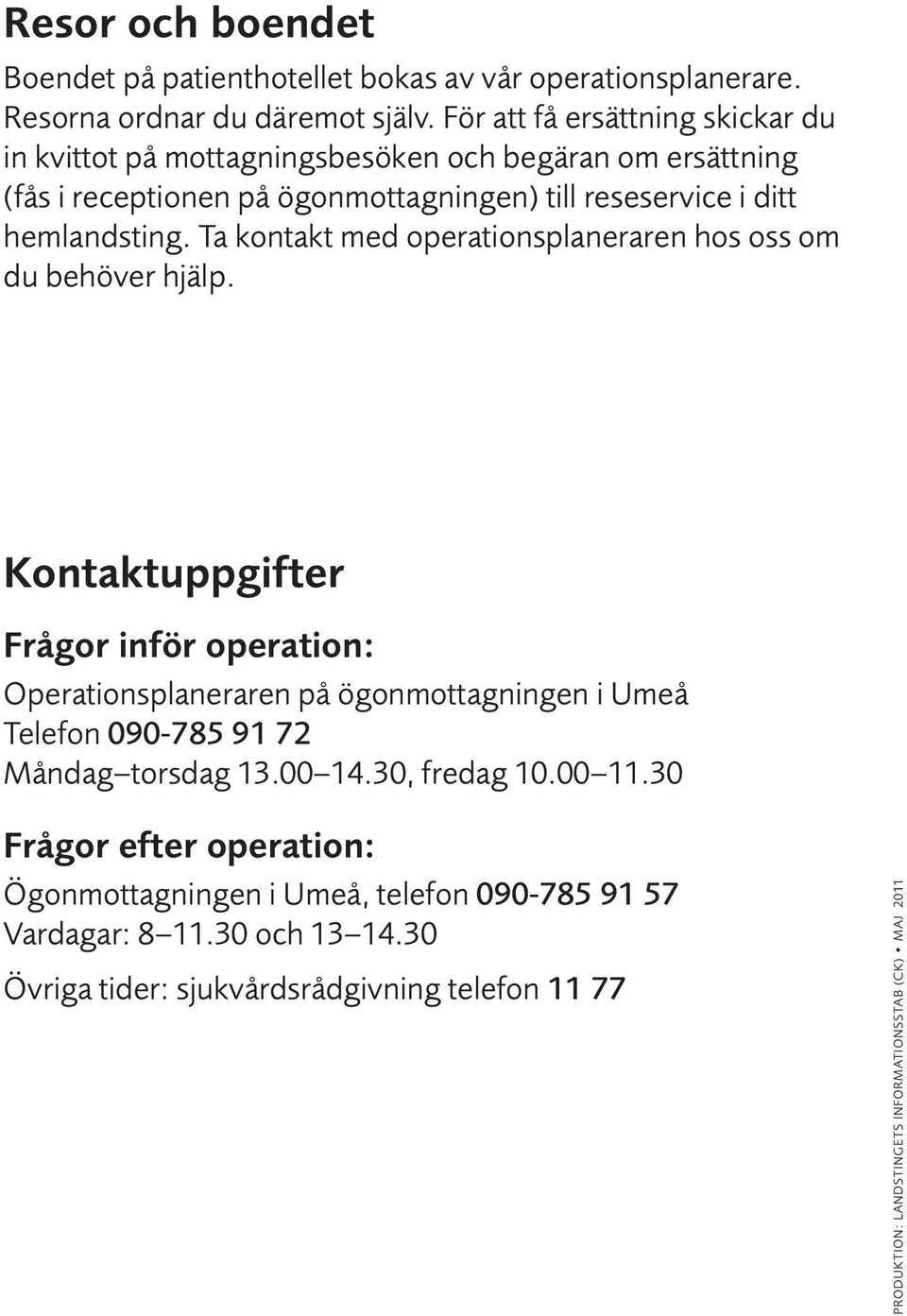 Ta kontakt med operationsplaneraren hos oss om du behöver hjälp.