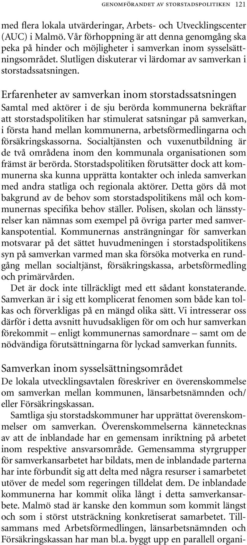 Erfarenheter av samverkan inom storstadssatsningen Samtal med aktörer i de sju berörda kommunerna bekräftar att storstadspolitiken har stimulerat satsningar på samverkan, i första hand mellan