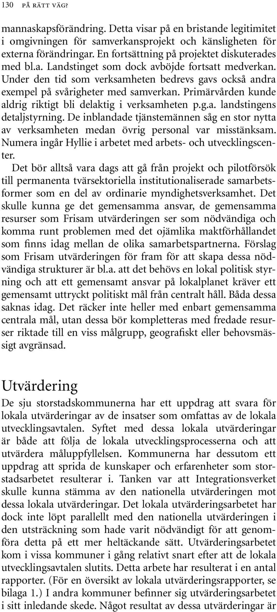 Primärvården kunde aldrig riktigt bli delaktig i verksamheten p.g.a. landstingens detaljstyrning. De inblandade tjänstemännen såg en stor nytta av verksamheten medan övrig personal var misstänksam.